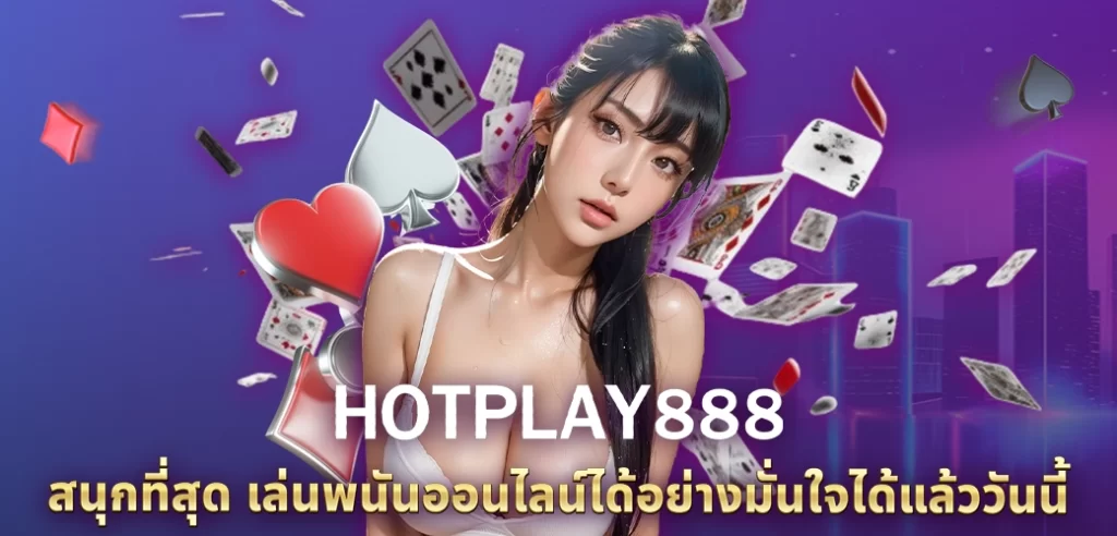 HOTPLAY888 นางแบบ/ไพ่/เงิน HOTPLAY888 สนุกที่สุด เล่นพนันออนไลน์ได้อย่างมั่นใจได้แล้ววันนี้